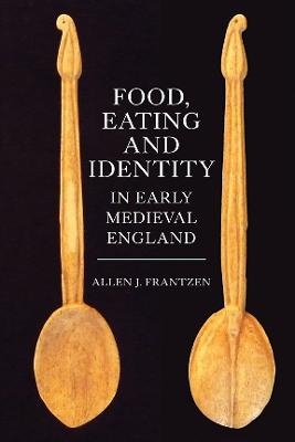 Food, Eating and Identity in Early Medieval England - Allen J. Frantzen
