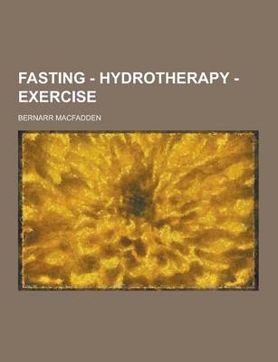Fasting - Hydrotherapy - Exercise - Bernarr MacFadden