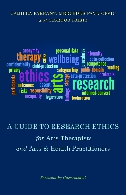 A Guide to Research Ethics for Arts Therapists and Arts & Health Practitioners - Giorgos Tsiris, Camilla Farrant, Mercedes Pavlicevic