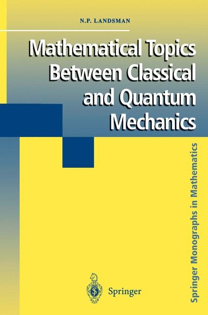 Mathematical Topics Between Classical and Quantum Mechanics -  Nicholas P. Landsman