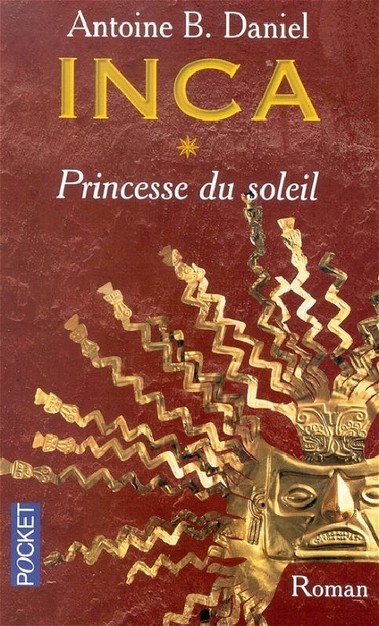 Princesse du soleil. Die Inkas, Prinzessin der Sonne, französ. Ausgabe - Antoine B. Daniel