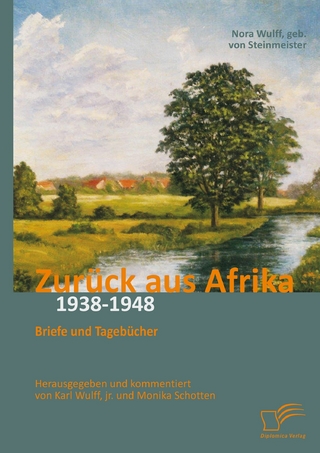 Zurück aus Afrika: Briefe und Tagebücher 1938-1948 - Karl Wulff; Monika Schotten; Nora von Steinmeister