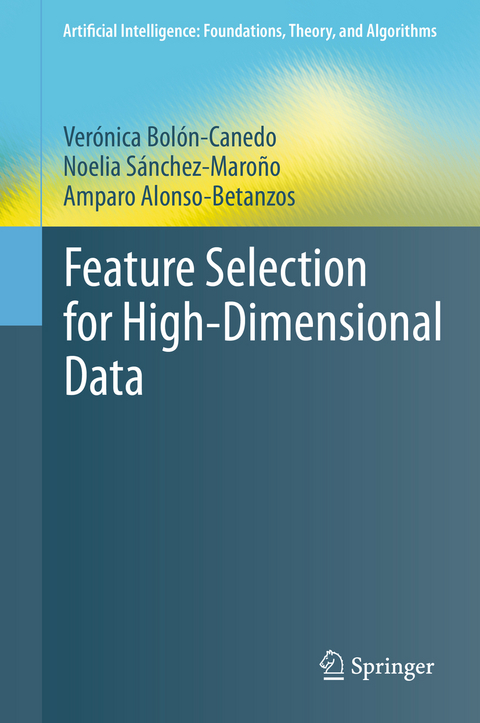 Feature Selection for High-Dimensional Data - Verónica Bolón-Canedo, Noelia Sánchez-Maroño, Amparo Alonso-Betanzos