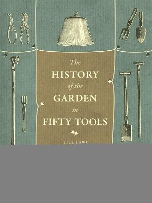 A History of the Garden in Fifty Tools - Bill Laws