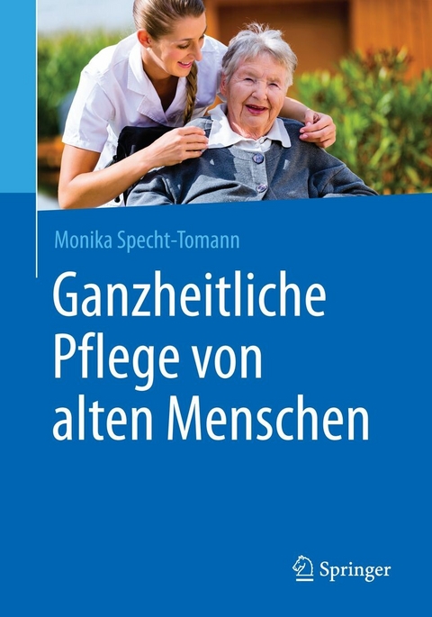 Ganzheitliche Pflege von alten Menschen - Monika Specht-Tomann