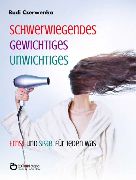 Schwerwiegendes, Gewichtiges, Unwichtiges, Ernst und Spaß, für jeden was - Rudi Czerwenka