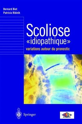 Scoliose Idiopathique: Variations Autour Du Pronostic - Bernard Biot, Patricia Ribinik