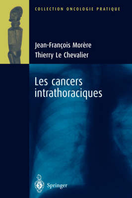 Les Cancers Intrathoraciques - Thierry Le Chevalier, Jean-Francois Morre, Jean-Francois Mora]re, Jean-Francois Morere