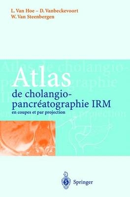 Atlas de Cholangiopancra(c)Atographie Irm En Coupes Et Par Projection - L Van Hoe, D Vanbeckewoort, W Van Steenbergen