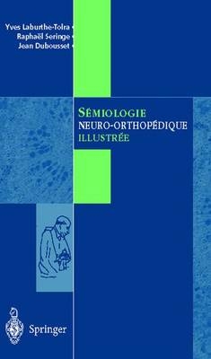 Sémiologie Neuro-Orthopédique Illustrée - Y Laburthe Tolra, R Seringe, J Dubousset