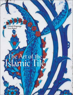 The Art of the Islamic Tile - Gérard Degeorge, Yves Porter