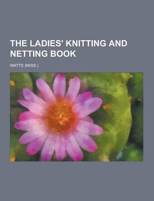 The Ladies' Knitting and Netting Book - A. Watts, A Ed Watts