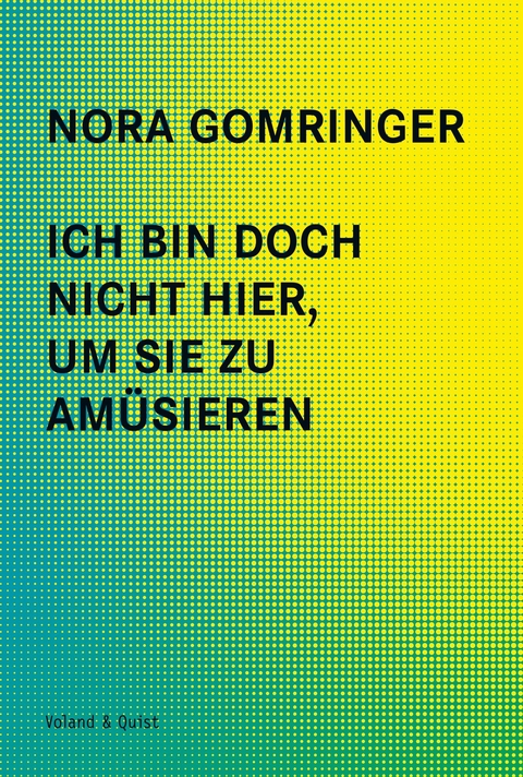 Ich bin doch nicht hier, um Sie zu amüsieren - Nora Gomringer