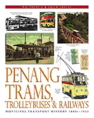 Penang Trams, Trolleybuses and Railways - Ric Francis, Colin Ganley