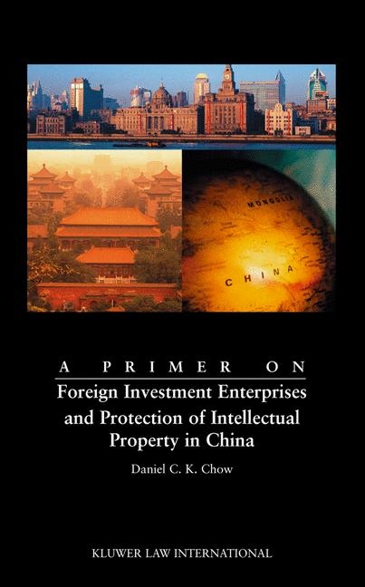 A Primer on Foreign Investment Enterprises and Protection of Intellectual Property in China - Daniel C.K. Chow