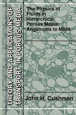 Physics of Fluids in Hierarchical Porous Media: Angstroms to Miles -  John H. Cushman