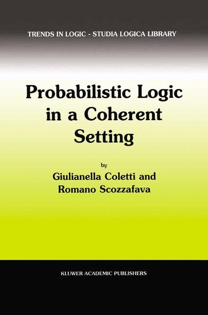 Probabilistic Logic in a Coherent Setting -  Giulianella Coletti,  R. Scozzafava