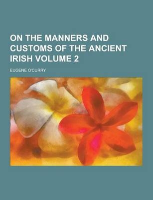 On the Manners and Customs of the Ancient Irish Volume 2 - Eugene O'Curry