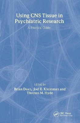 Using CNS Autopsy Tissue in Psychiatric Research: A Practical Guide - Brian Dean, Thomas M Hyde, Joel E Kleinman