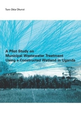A Pilot Study on Municipal Wastewater Treatment Using a Constructed Wetland in Uganda - Tom Okia Okurut