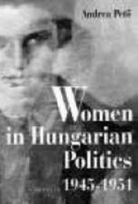 Women in Hungarian Politics, 1945-1951 - Andrea Peto
