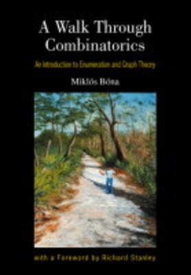 Walk Through Combinatorics, A: An Introduction To Enumeration And Graph Theory - Miklos Bona