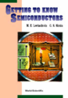 Getting To Know Semiconductors - Michael E Levinshtein, Grigory S Simin