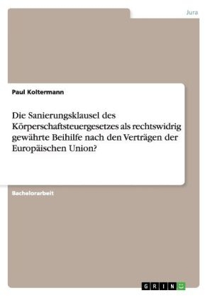 Die Sanierungsklausel des KÃ¶rperschaftsteuergesetzes als rechtswidrig gewÃ¤hrte Beihilfe nach den VertrÃ¤gen der EuropÃ¤ischen Union? - Paul Koltermann