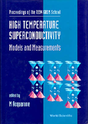 High Temperature Superconductivity: Models And Measurements - Proceedings Of The 1994 Gnsm School - 