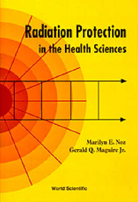 Radiation Protection In The Health Sciences - Marilyn E Noz, Gerald Q Maguire Jr