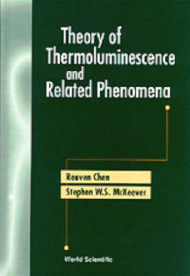 Theory Of Thermoluminescence And Related Phenomena - Reuven Chen, Stephen W S McKeever
