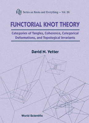 Functorial Knot Theory: Categories Of Tangles, Coherence, Categorical Deformations And Topological Invariants - David N Yetter