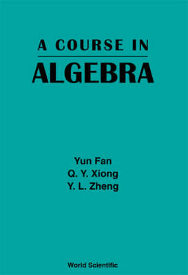 Course In Algebra, A - Yun Fan, Q Y Xiong, Y L Zheng