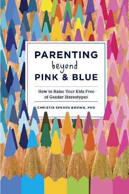 Parenting Beyond Pink & Blue - Christia Spears Brown