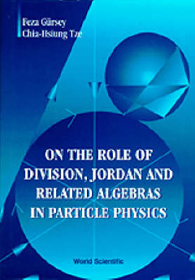 On The Role Of Division, Jordan And Related Algebras In Particle Physics - Feza Gursey, Chia-Hsiung Tze