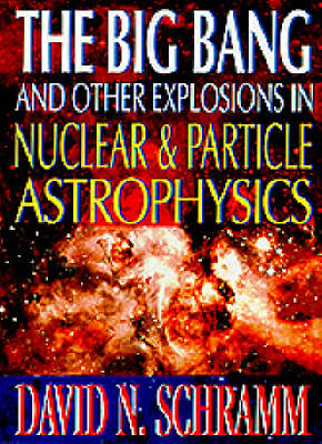 Big Bang And Other Explosions In Nuclear And Particle Astrophysics, The - 