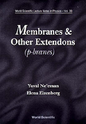 Membranes And Other Extendons: Classical And Quanthum Mechanics Of Extended Geometrical Objects - Elena Eizenberg, Yuval Ne'eman