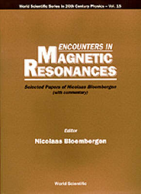 Encounters In Magnetic Resonances: Selected Papers Of Nicolaas Bloembergen (With Commentary) - 