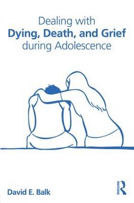 Dealing with Dying, Death, and Grief during Adolescence - David E. Balk