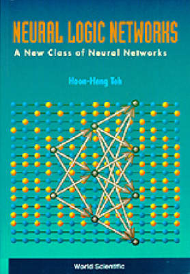 Neural Logic Networks: A New Class Of Neural Networks - Hoon Heng Teh