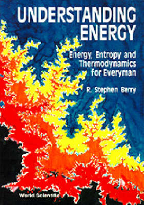 Understanding Energy: Energy, Entropy And Thermodynamics For Everyman - R Stephen Berry