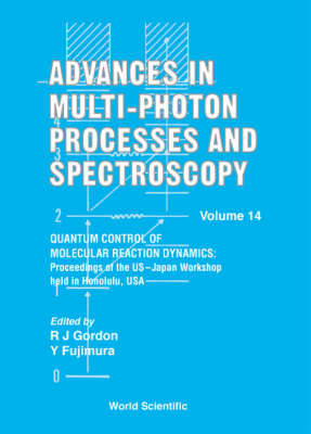 Advances In Multi-photon Processes And Spectroscopy, Volume 14 - Quantum Control Of Molecular Reaction Dynamics: Proceedings Of The Us-japan Workshop - 