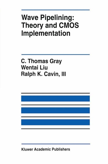 Wave Pipelining: Theory and CMOS Implementation -  C. Thomas Gray,  Wentai Liu,  III Ralph K. Cavin