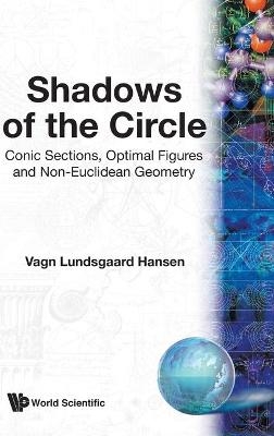 Shadows Of The Circle: Conic Sections, Optimal Figures And Non-euclidean Geometry - Vagn Lundsgaard Hansen