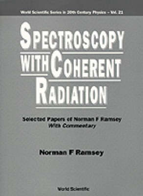 Spectroscopy With Coherent Radiation: Selected Papers Of Norman F Ramsey (With Commentary) - 