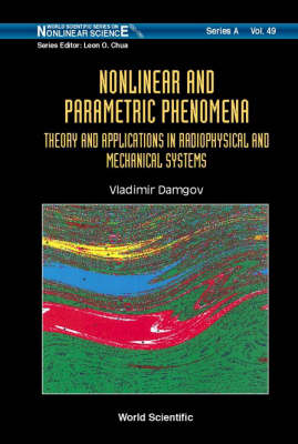 Nonlinear And Parametric Phenomena: Theory And Applications In Radiophysical And Mechanical Systems - Vladimir Nikolov Damgov