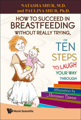 How To Succeed In Breastfeeding Without Really Trying, Or Ten Steps To Laugh Your Way Through - Natasha Shur, Paulina Shur