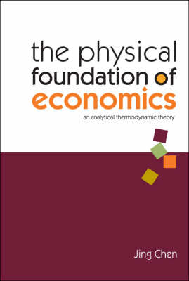Physical Foundation Of Economics, The: An Analytical Thermodynamic Theory - Jing Chen
