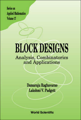 Block Designs: Analysis, Combinatorics And Applications - Damaraju Raghavarao, Lakshmi V Padgett