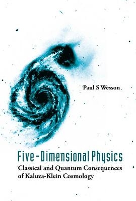 Five-dimensional Physics: Classical And Quantum Consequences Of Kaluza-klein Cosmology - Paul S Wesson